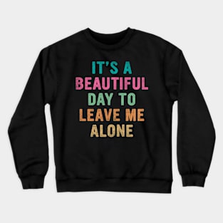 It's beautiful day to leave me alone Crewneck Sweatshirt